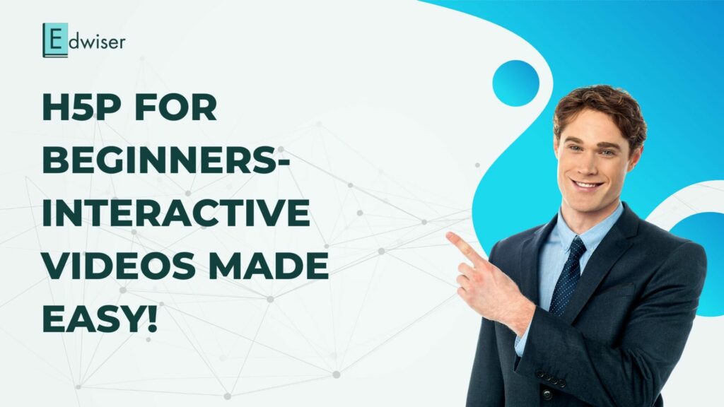 H5P for Beginners- Interactive Videos made Easy!