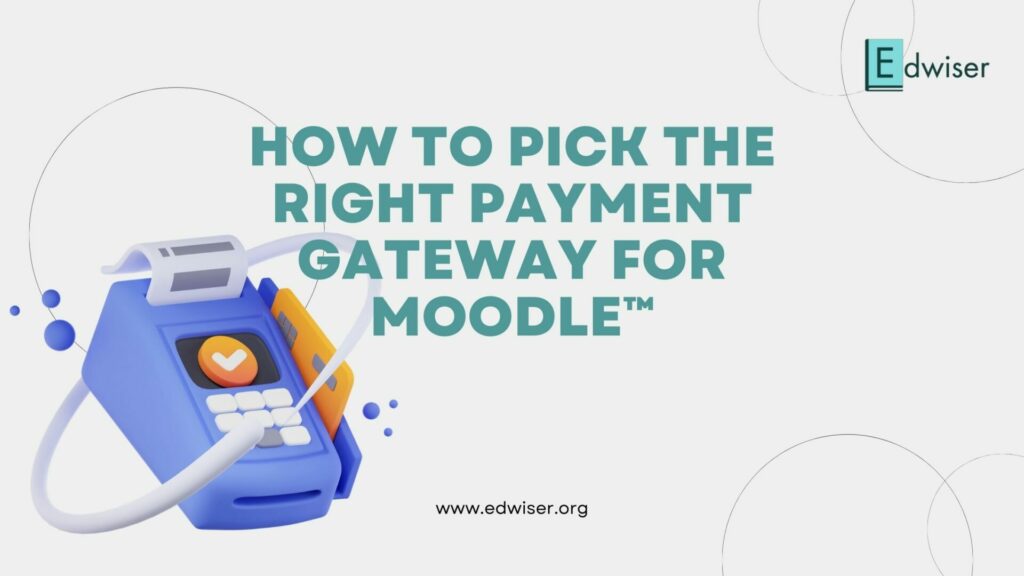 How To Pick The Right Payment Gateway For Moodle™ How to Pick the Right Payment Gateway for Moodle™