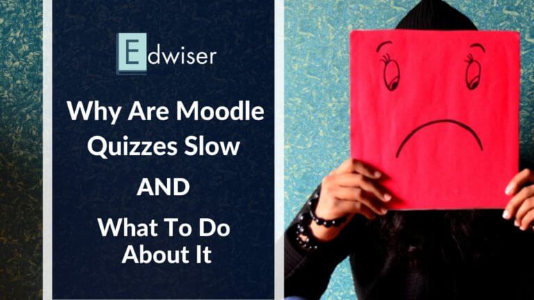Why are Moodle Quizzes Slow AND What to do about it