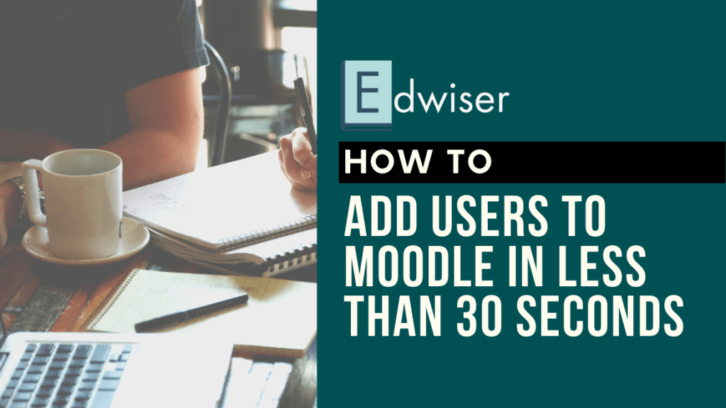 How to Add Users to Moodle in Less than 30 Seconds