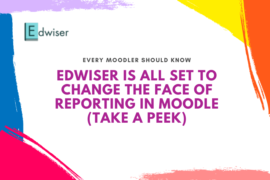 Edwiser is All Set to Change the Face of Reporting in Moodle (