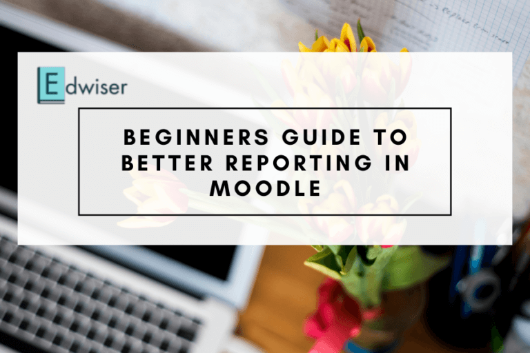 Beginners guide to better reporting in Moodle