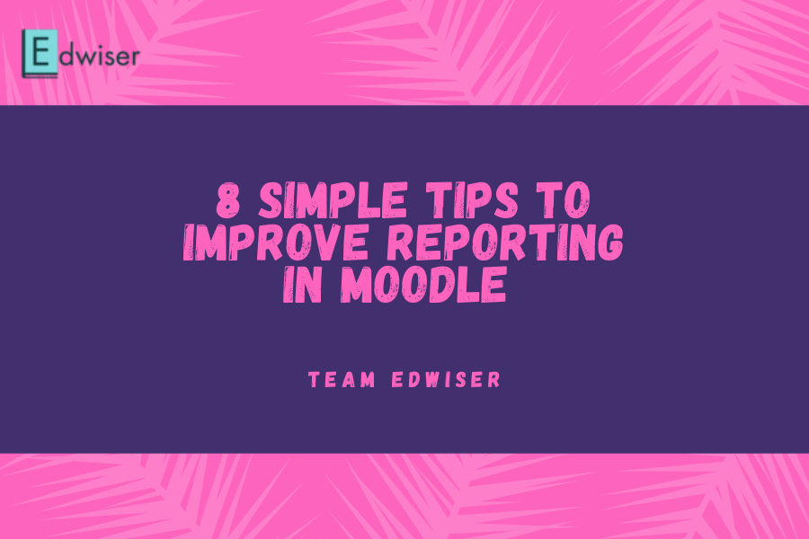 8 Simple Tips to Improve Reporting in Moodle