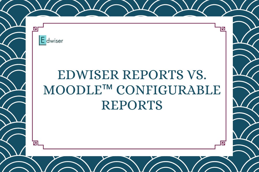 Edwiser Reports vs. Moodle™ Configurable Reports