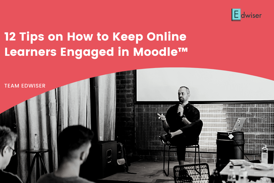 12 Tips on How to Keep Online Learners Engaged in Moodle&trade;