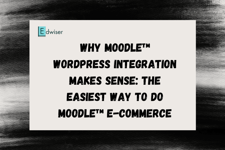 Why Moodle™ WordPress Integration Makes Sense The Easiest Way to do Moodle™ e-commerce-min