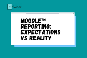 Moodle™ Reporting Expectations vs Reality (1)