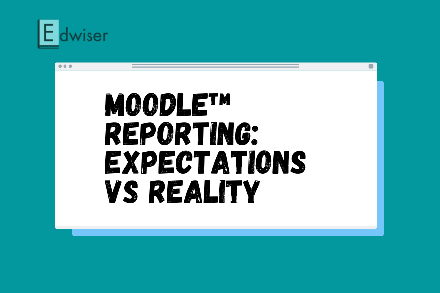 Moodle™ Reporting Expectations vs Reality (1)