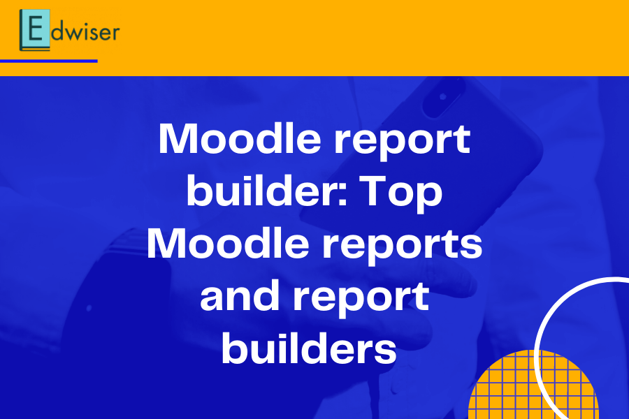 Moodle™ report builder Top Moodle™ reports and report builders
