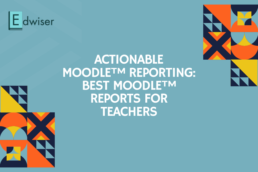 Actionable Moodle™ Reporting Best Moodle™ Reports For Teachers Actionable Moodle™ Reporting Best Moodle™ Reports for Teachers