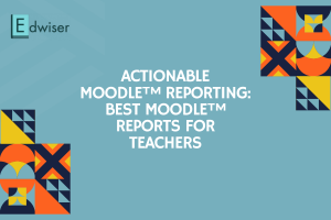 Actionable Moodle™ Reporting Best Moodle™ Reports for Teachers