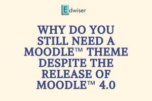 Why do you still need a Moodle™ theme despite the release of Moodle™ 4.0