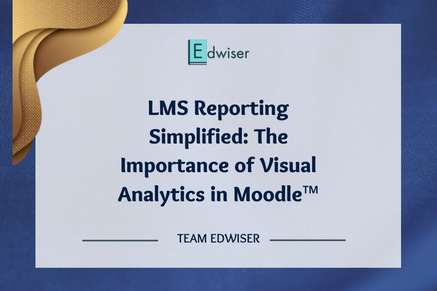 LMS Reporting Simplified The Importance of Visual Analytics in Moodle™