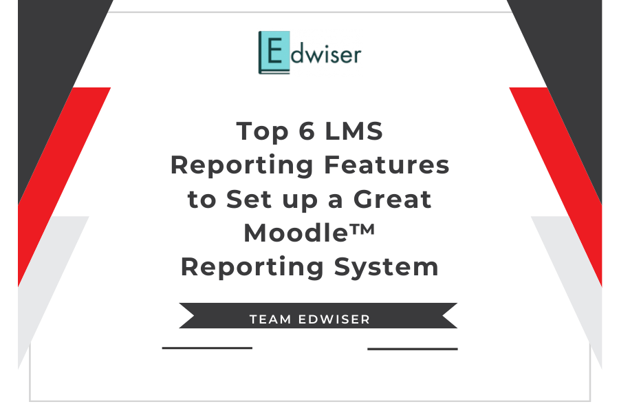 Top 6 LMS Reporting Features to Set up a Great Moodle™ reporting System (1)