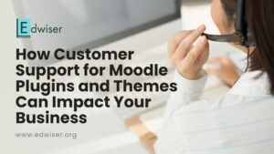 How Customer Support for Moodle Plugins and Themes Can Impact Your Business