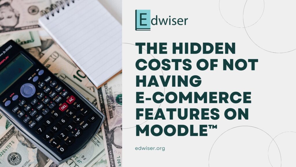 The Hidden Costs of NOT Having E commerce Features on Moodle&trade;