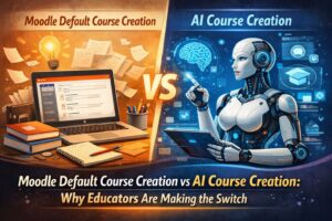 Moodle Default Course Creation vs AI Course Creation Why Educators Are Making the Switch